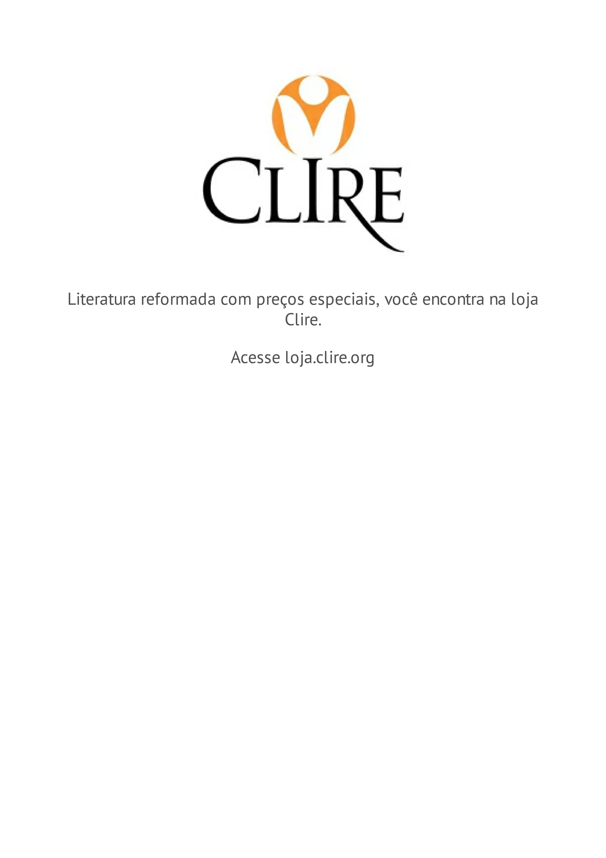Literatura reformada com preços especiais, você encontra na loja 
Clire. 
Acesse loja.clire.org 
 