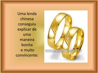 Uma lenda
  chinesa
 conseguiu
 explicar de
    uma
  maneira
   bonita
   e muito
convincente:
 