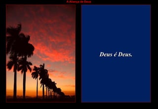 A Aliança de Deus
Deus é Deus.Deus é Deus.
 