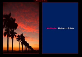 A Aliança de Deus
Meditação: Alejandro BullónAlejandro Bullón
 