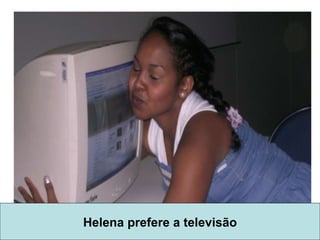 Helena prefere a televisão 