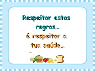 Respeitar estasRespeitar estas
regras…regras…
é respeitar aé respeitar a
tua saúde…tua saúde…
 