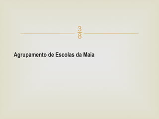
Agrupamento de Escolas da Maia
 