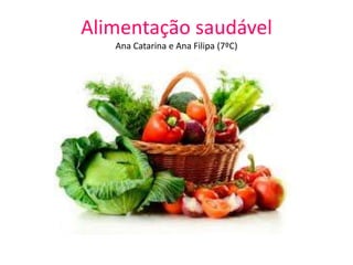 Alimentação saudável
Ana Catarina e Ana Filipa (7ºC)
 