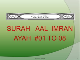 SURAH AAL IMRAN
AYAH #01 TO 08
SURAH AL KUSAR

1

 