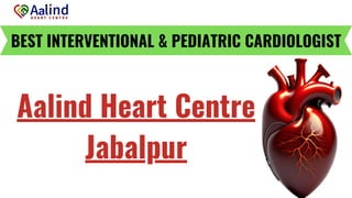 BEST INTERVENTIONAL & PEDIATRIC CARDIOLOGIST
Aalind Heart Centre
Jabalpur
 