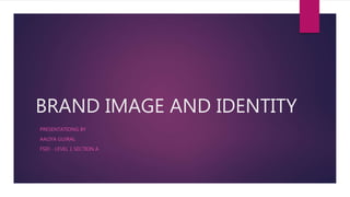 BRAND IMAGE AND IDENTITY
PRESENTATIONG BY
AALIYA GUJRAL
FSID - LEVEL 1 SECTION A
 