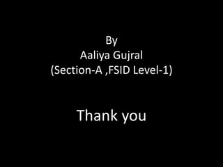 By
Aaliya Gujral
(Section-A ,FSID Level-1)
Thank you
 