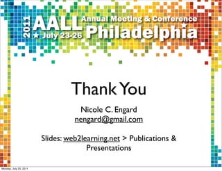 Thank You
                                   Nicole C. Engard
                                  nengard@gmail.com

                        Slides: web2learning.net > Publications &
                                      Presentations

Monday, July 25, 2011
 