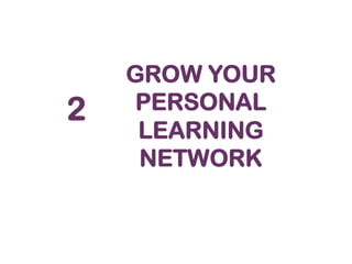 2

GROW YOUR
PERSONAL
LEARNING
NETWORK

 