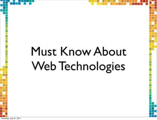 Must Know About
                          Web Technologies


Thursday, July 21, 2011
 