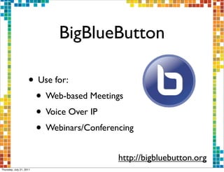 BigBlueButton

                     • Use for:
                      • Web-based Meetings
                      • Voice Over IP
                      • Webinars/Conferencing
                                         http://bigbluebutton.org
Thursday, July 21, 2011
 
