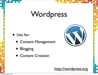 Wordpress

                     • Use for:
                      • Content Management
                      • Blogging
                      • Content Creation
                                         http://wordpress.org
Thursday, July 21, 2011
 