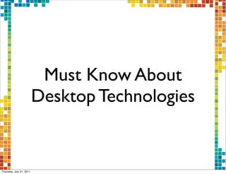 Must Know About
                          Desktop Technologies


Thursday, July 21, 2011
 