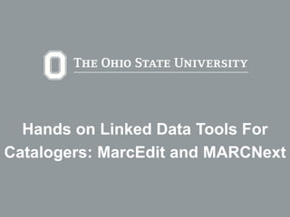 Hands on Linked Data Tools For
Catalogers: MarcEdit and MARCNext
 