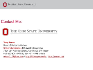 Contact Me:
Terry Reese
Head of Digital Initiatives
University Libraries 175 West 18th Avenue
320F 18th Avenue Library,, Columbus, OH 43210
614-292-8263 Office / 614-407-4998 Mobile
reese.2179@osu.edu / http://library.osu.edu / http://reeset.net
 