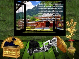 Quando você conseguirQuando você conseguir
superar graves problemassuperar graves problemas
de relacionamentos, nãode relacionamentos, não
se detenhas na lembrançase detenhas na lembrança
dos momento difíceis,dos momento difíceis,
mas na alegria de havermas na alegria de haver
atravessado mais essaatravessado mais essa
prova em sua vida!prova em sua vida!
 