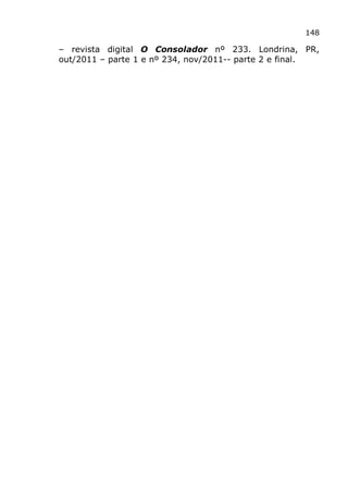 148
– revista digital O Consolador nº 233. Londrina, PR,
out/2011 – parte 1 e nº 234, nov/2011-- parte 2 e final.
 