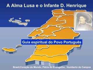 A Alma Lusa e o Infante D. Henrique
Brasíl,Coração do Mundo, Pátria do Evangelho, Humberto de Campos
Guia espiritual do Povo Português
 