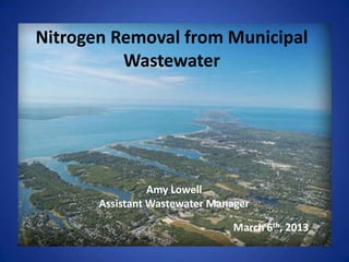 Nitrogen Removal from Municipal
          Wastewater




                 Amy Lowell
       Assistant Wastewater Manager

                                March 6th, 2013
 
