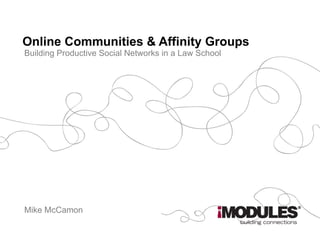 Online Communities & Affinity Groups Building Productive Social Networks in a Law School Mike McCamon 