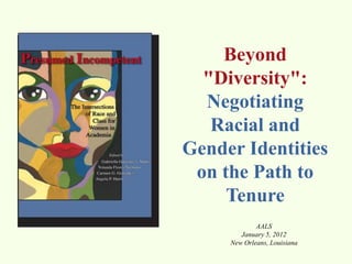 Beyond
  "Diversity":
  Negotiating
   Racial and
Gender Identities
 on the Path to
     Tenure
             AALS
        January 5, 2012
     New Orleans, Louisiana
 