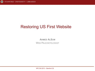 IIPC GA 2015 – Stanford CA
Restoring US First Website
AHMED ALSUM
WEB PALEONTOLOGIST
 