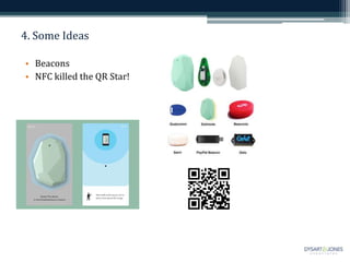 4. Some Ideas
• Beacons
• NFC killed the QR Star!
 