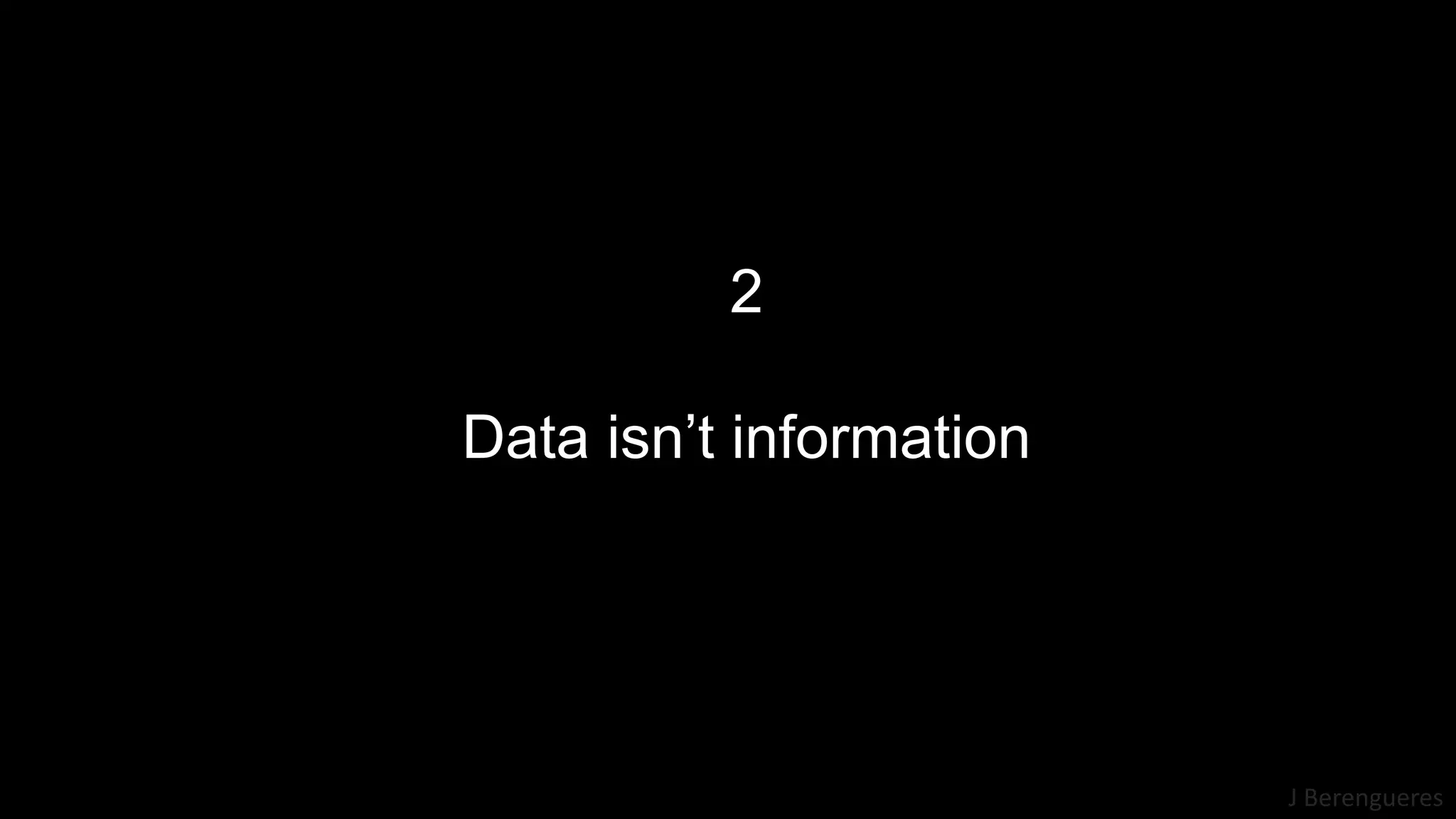 J Berengueres
2
Data isn’t information
 