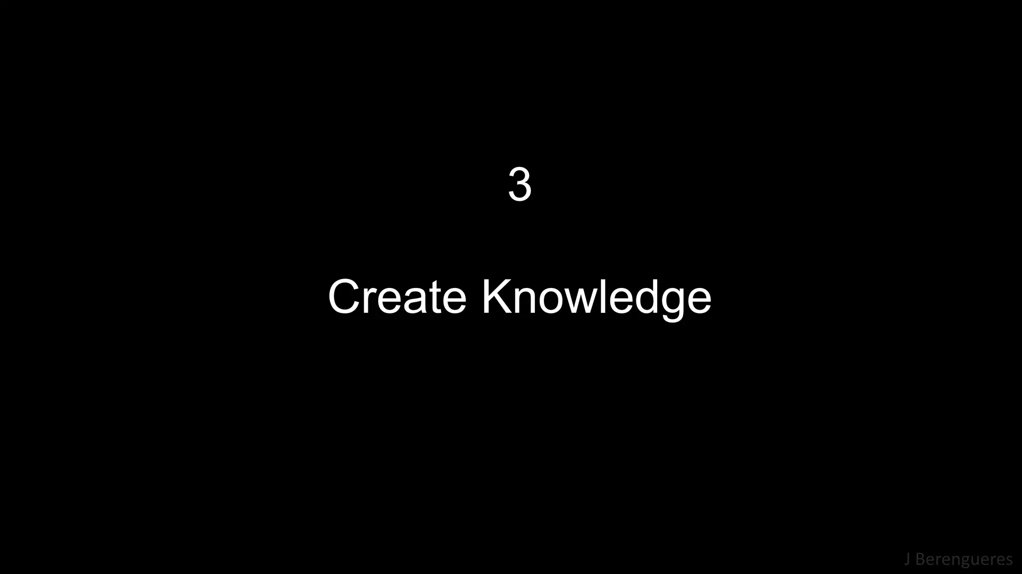 J Berengueres
3
Create Knowledge
 