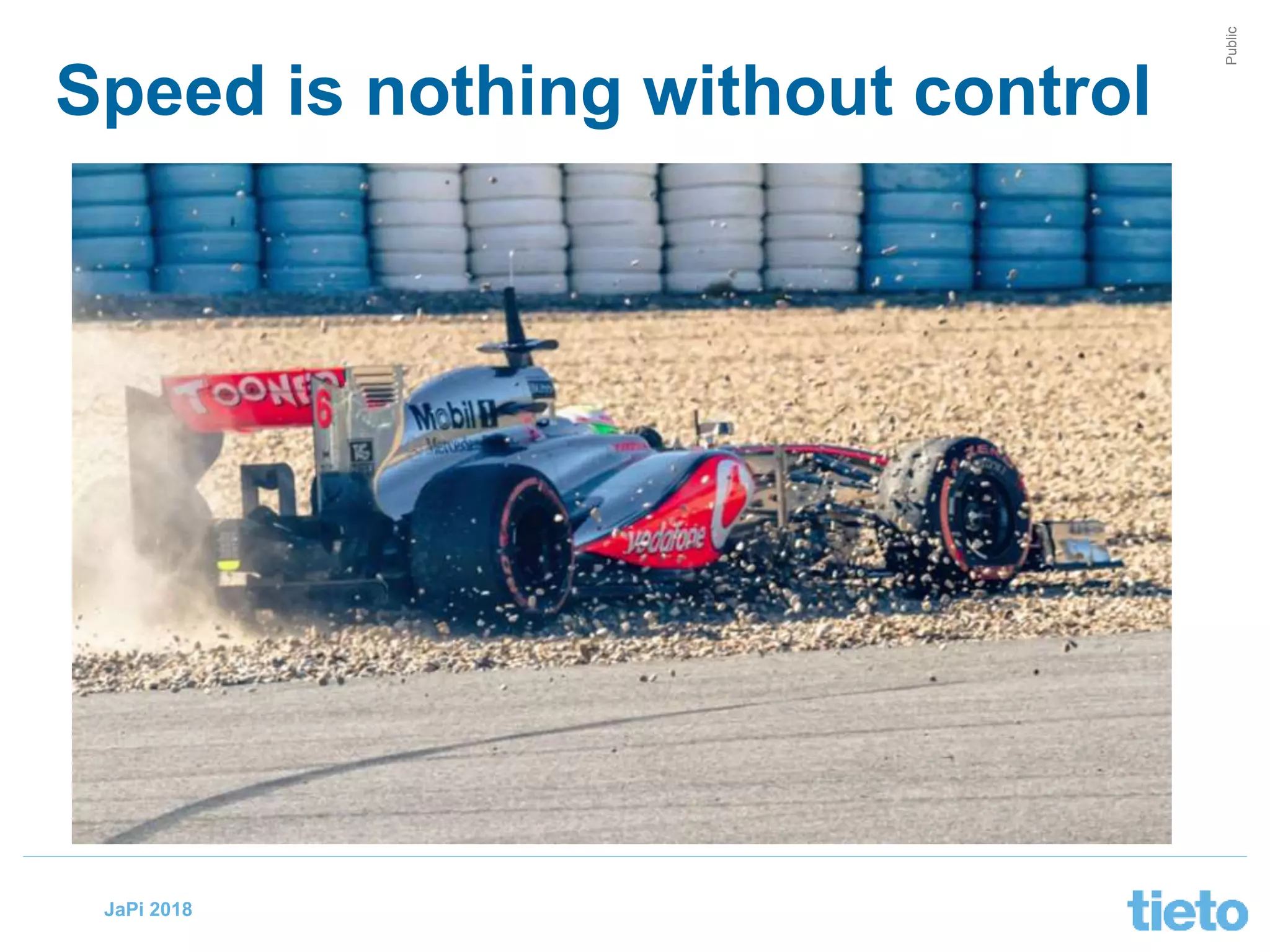 © Tieto Corporation
Public
JaPi 2018
Speed is nothing without control
 