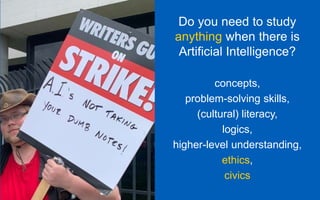 Do you need to study
anything when there is
Artificial Intelligence?
concepts,
problem-solving skills,
(cultural) literacy,
logics,
higher-level understanding,
ethics,
civics
 