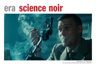 science noirera
Blade Runner. Dir. Ridley Scott.
The Ladd Company, Shaw Brothers, Warner Bros., 1982. Film.
 