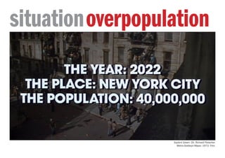 Soylent Green. Dir. Richard Fleischer.
Metro-Goldwyn-Mayer, 1973. Film.
overpopulationsituation
 