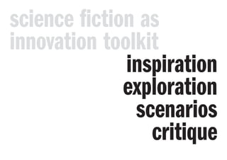 science fiction as
innovation toolkit
scenarios
exploration
critique
inspiration
 