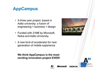 AppCampus

• A three year project, based in
  Aalto university: a fusion of
  engineering + business + design

• Funded wi...