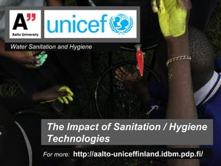 Water Sanitation and Hygiene




            The Impact of Sanitation / Hygiene
            Technologies
           For more: http://aalto-uniceffinland.idbm.pdp.fi/
 