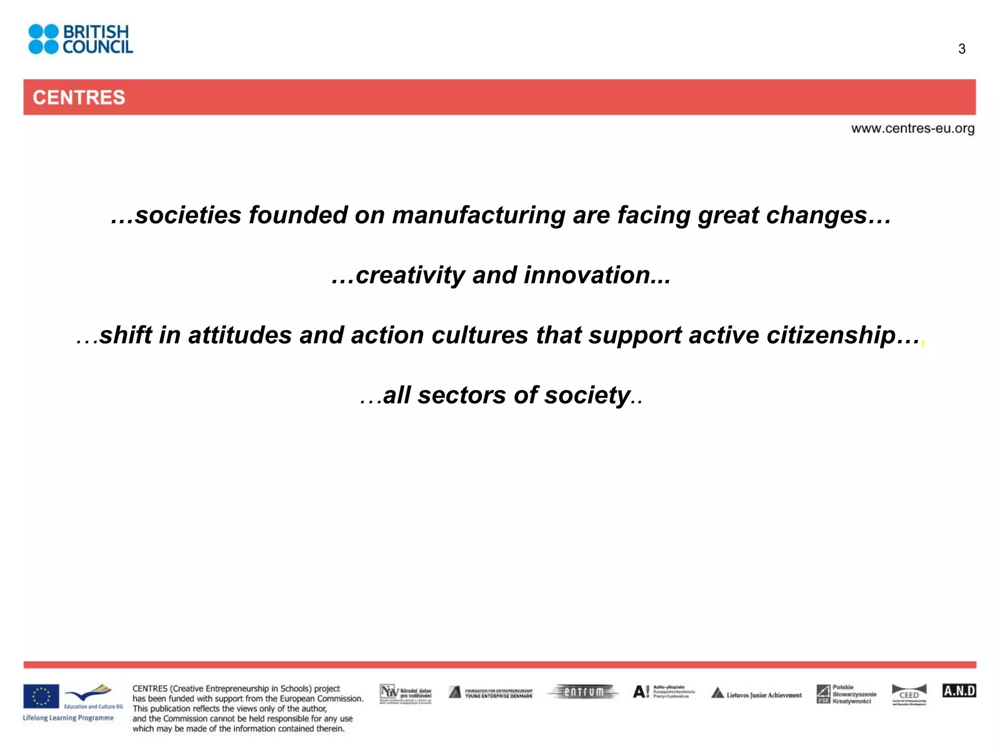3




   …societies founded on manufacturing are facing great changes…

                     …creativity and innovation...

…shift in attitudes and action cultures that support active citizenship…,

                        …all sectors of society..
 