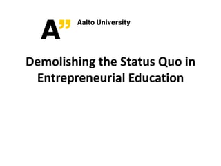 Demolishing the Status Quo in Entrepreneurial Education 