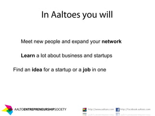Meet new people and expand your network

   Learn a lot about business and startups

Find an idea for a startup or a job in one
 