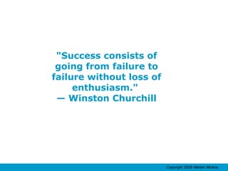 "Success consists of going from failure to failure without loss of enthusiasm."  — Winston Churchill 