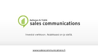 Investoi verkkoon. Asiakkaasi on jo siellä.
www.salescommunications.ﬁ
 