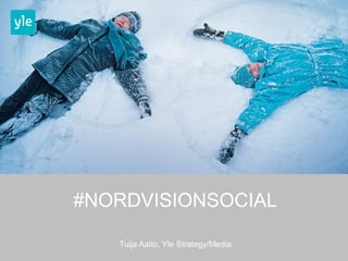 #NORDVISIONSOCIAL
Tuija Aalto, Yle Strategy/Media
 