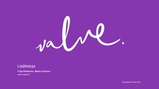 Lisätietoja
Tuija Riekkinen, Marko Orenius
www.valve.fi

Copyright © Valve 2013
Copyright © Valve 2013

 