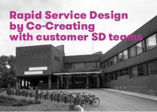 Learning Center Rapid Service Design 
by Co-Creating 
with customer SD teams 
 