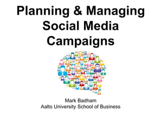 Planning & Managing
Social Media
Campaigns

Mark Badham
Aalto University School of Business

 