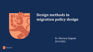 Dr. Mariana Salgado
20.9.2022
Design methods in
migration policy design
 