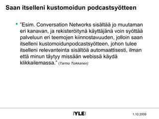 Saan itselleni kustomoidun podcastsyötteen<br />”Esim. Conversation Networks sisältää jo muutaman eri kanavan, ja rekister...