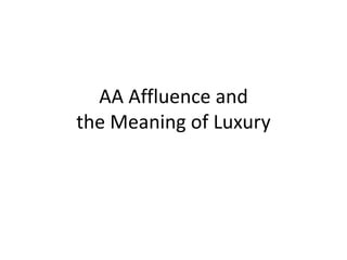 AA Affluence and
the Meaning of Luxury
 
