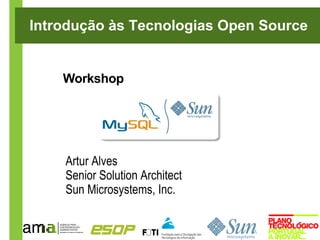 Introdução às Tecnologias Open Source


    Workshop




    Artur Alves
    Senior Solution Architect
    Sun Microsystems, Inc.
 